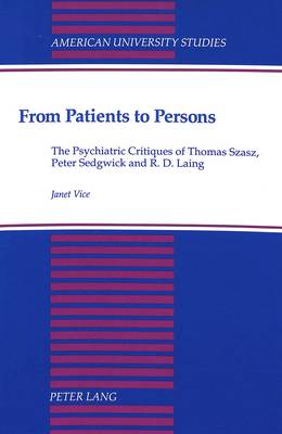 From Patients to Persons: The Psychiatric Critiques of Thomas Szasz, Peter Sedgwick and R.D. Laing - American University Studies, Series 5: Philosophy 128 (Hardback)