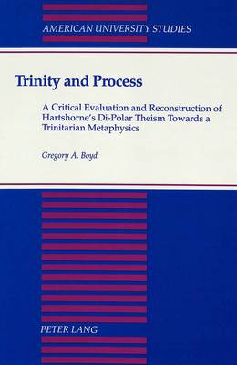 Trinity and Process: A Critical Evaluation and Reconstruction of Hartshorne's Di-Polar Theism Towards a Trinitarian Metaphysics - American University Studies, Series 7: Theology & Religion 119 (Hardback)