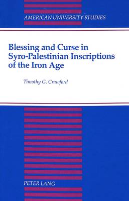 Blessing and Curse in Syro-Palestinian Inscriptions of the Iron Age - American University Studies, Series 7: Theology & Religion 120 (Hardback)