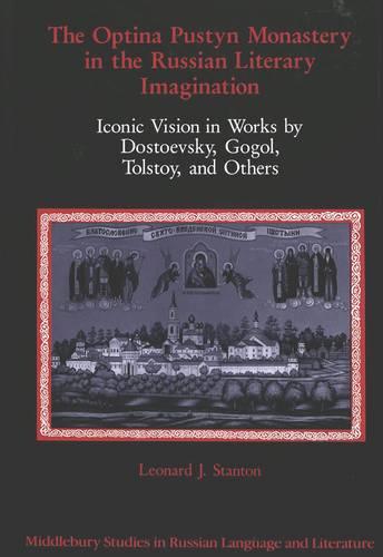 The Optina Pustyn Monastery in the Russian Literary Imagination: Iconic Vision in Works by Dostoevsky, Gogol, Tolstoy, and Others - Middlebury Studies in Russian Language and Literature 3 (Hardback)