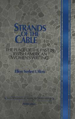 Strands of the Cable: The Place of the Past in Jewish American Women's Writing - Twentieth-century American Jewish Writers 4 (Hardback)