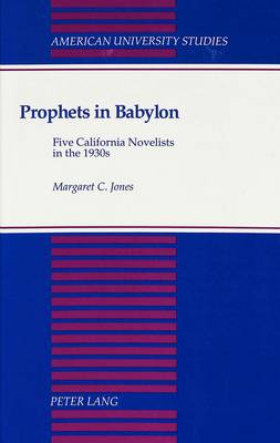 Prophets in Babylon: Five California Novelists in the 1930s - American University Studies Series 24: American Literature 28 (Hardback)