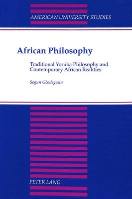 African Philosophy: Traditional Yoruba Philosophy and Contemporary African Realities - American University Studies, Series 5: Philosophy 134 (Paperback)