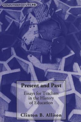 Present and Past: Essays for Teachers in the History of Education - Counterpoints Studies in the Postmodern Theory of Education 6 (Paperback)