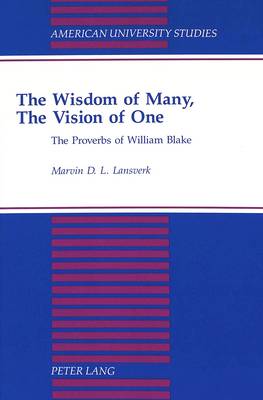 The Wisdom of Many, The Vision of One: The Proverbs of William Blake - American University Studies Series 4: English Language and Literature 142 (Hardback)