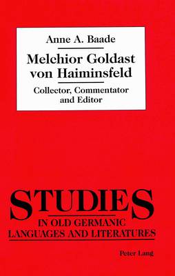 Melchior Goldast Von Haiminsfeld: Collector, Commentator and Editor - Studies in Old Germanic Languages and Literature 2 (Hardback)