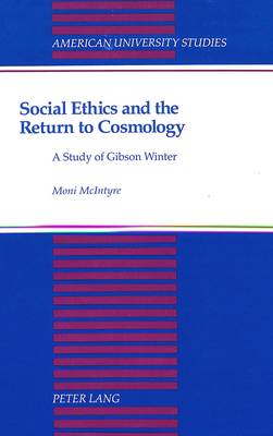 Social Ethics and the Return to Cosmology: A Study of Gibson Winter - American University Studies, Series 7: Theology & Religion 131 (Hardback)