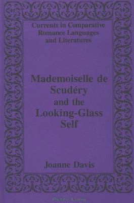 Mademoiselle de Scudaery and the Looking-Glass Self - Currents in Comparative Romance Languages & Literatures 7 (Hardback)