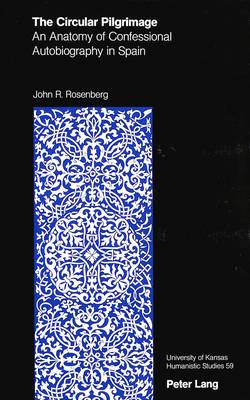 The Circular Pilgrimage: An Anatomy of Confessional Autobiography in Spain - University of Kansas Humanistic Studies 59 (Hardback)