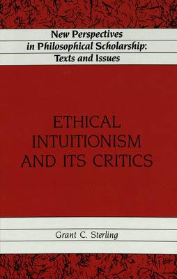 Ethical Intuitionism and Its Critics - New Perspectives in Philosophical Scholarship Texts and Issues 3 (Hardback)