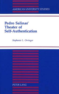 Pedro Salinas' Theater of Self-Authentication - American University Studies, Series 2: Romance, Languages & Literature 199 (Hardback)