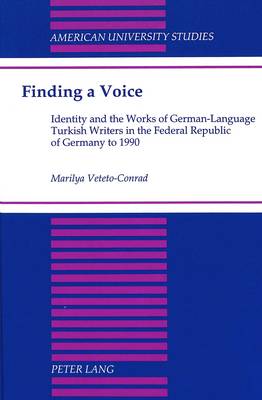Finding a Voice: Identity and the Works of German-Language Turkish Writers in the Federal Republic of Germany to 1990 - American University Studies, Series 3: Comparative Literature 48 (Hardback)