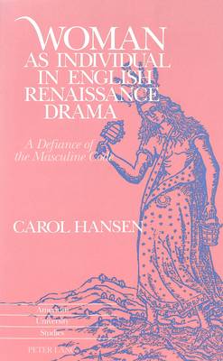 Woman as Individual in English Renaissance Drama: A Defiance of the Masculine Code - American University Studies Series 4: English Language and Literature 156 (Paperback)