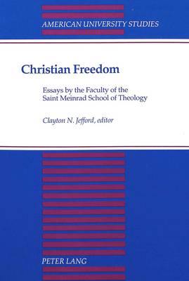 Christian Freedom: Essays by the Faculty of the Saint Meinrad School of Theology - American University Studies, Series 7: Theology & Religion 144 (Paperback)