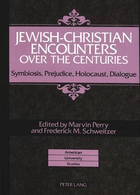 Jewish-Christian Encounters Over the Centuries: Symbiosis,Prejudice,Holocaust,Dialogue - American University Studies, Series 9: History 136 (Hardback)