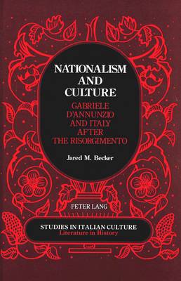 Nationalism and Culture: Gabriele D'Annunzio and Italy After the Risorgimento - Studies in Italian Culture Literature in History 11 (Hardback)