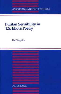 Puritan Sensibility in T.S. Eliot's Poetry - American University Studies Series 4: English Language and Literature 165 (Hardback)