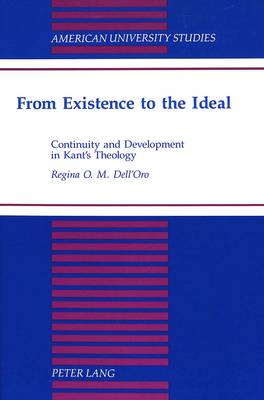 From Existence to the Ideal: Continuity and Development in Kant's Theology - American University Studies, Series 7: Theology & Religion 149 (Hardback)