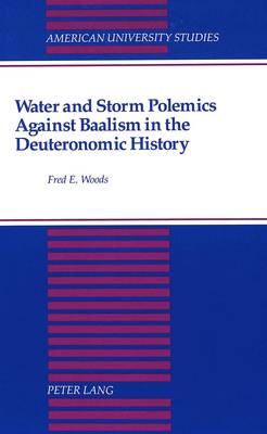 Water and Storm Polemics Against Baalism in the Deuteronomic History - American University Studies, Series 7: Theology & Religion 150 (Hardback)