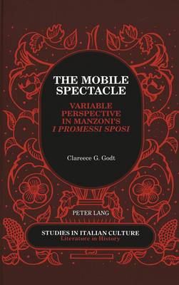 The Mobile Spectacle: Variable Perspective in Manzoni's I Promessi Sposi - Studies in Italian Culture Literature in History 12 (Hardback)