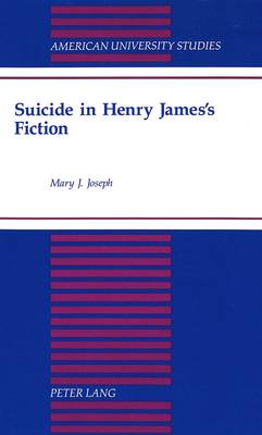 Suicide in Henry James's Fiction - American University Studies Series 24: American Literature 50 (Hardback)