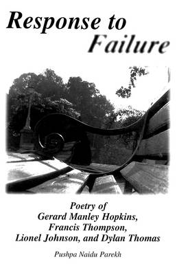 Response to Failure: Poetry of Gerard Manley Hopkins, Francis Thompson, Lionel Johnson, and Dylan Thomas - American University Studies Series 4: English Language and Literature 169 (Hardback)