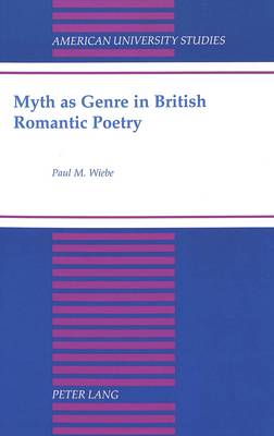 Myth as Genre in British Romantic Poetry - American University Studies Series 4: English Language and Literature 170 (Hardback)
