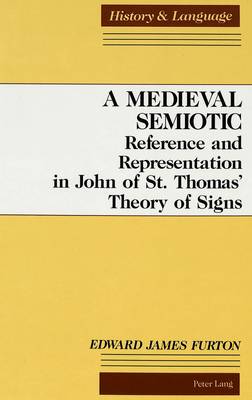 A Medieval Semiotic: Reference and Representation in John of St. Thomas' Theory of Signs - History and Language 4 (Hardback)