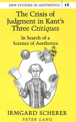 The Crisis of Judgment in Kant's Three Critiques: In Search of a Science of Aesthetics - New Studies in Aesthetics 16 (Hardback)