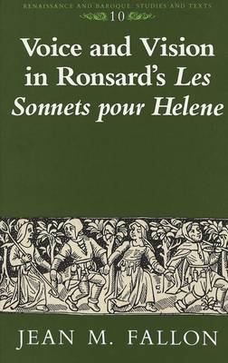 Voice and Vision in Ronsard's Les Sonnets Pour Helene - Renaissance and Baroque Studies and Texts 10 (Hardback)