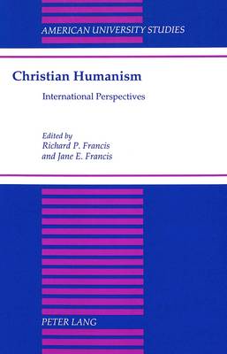 Christian Humanism: International Perspectives - American University Studies, Series 7: Theology & Religion 156 (Hardback)