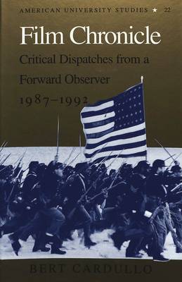 Film Chronicle: Critical Dispatches from a Forward Observer, 1987-1992 - American University Studies Series 26: Theatre Arts 22 (Hardback)