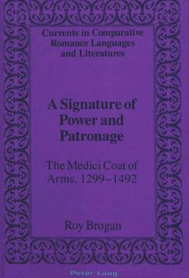 A Signature of Power and Patronage: The Medici Coat of Arms, 1299-1492 - Currents in Comparative Romance Languages & Literatures 20 (Hardback)