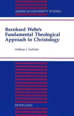 Bernhard Welte's Fundamental Theological Approach to Christology - American University Studies, Series 7: Theology & Religion 160 (Hardback)