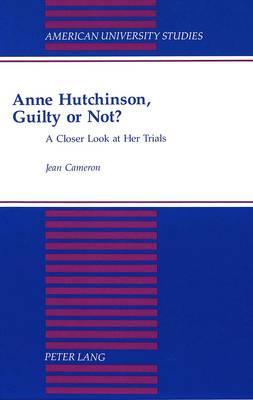 Anne Hutchinson, Guilty or Not?: A Closer Look at Her Trials - American University Studies, Series 9: History 146 (Hardback)