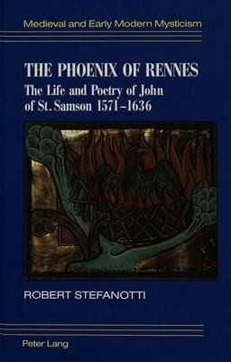 The Phoenix of Rennes: The Life and Poetry of John of St. Samson, 1571-1636 - Medieval and Early Modern Mysticism 2 (Hardback)