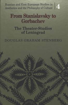From Stanislavsky to Gorbachev: The Theater-Studios of Leningrad - Russian and East European Studies in Aesthetics and the Philosophy of Culture 4 (Hardback)