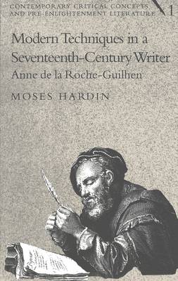 Modern Techniques in a Seventeenth-Century Writer: Anne De La Roche-Guilhen - Contemporary Critical Concepts and Pre-enlightenment Literature 1 (Hardback)