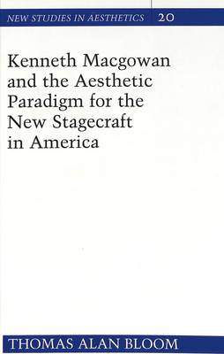 Kenneth Macgowan and the Aesthetic Paradigm for the New Stagecraft in America - New Studies in Aesthetics 20 (Hardback)