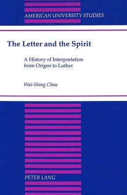 The Letter and the Spirit: A History of Interpretation from Origen to Luther - American University Studies, Series 7: Theology & Religion 167 (Hardback)