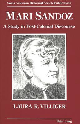 Mari Sandoz: A Study in Post-Colonial Discourse - Swiss American Historical Society Publication 9 (Hardback)