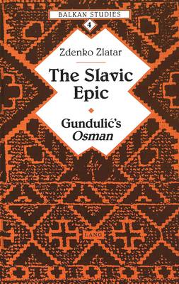 The Slavic Epic: Gundulic's Osman - Balkan Studies 4 (Hardback)