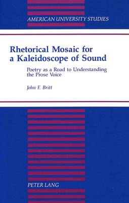 Rhetorical Mosaic for a Kaleidoscope of Sound: Poetry as a Road to Understanding the Prose Voice - American University Studies, Series 5: Philosophy 159 (Hardback)