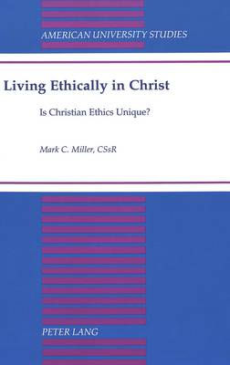 Living Ethically in Christ: Is Christian Ethics Unique? - American University Studies 173 (Hardback)