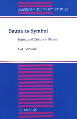Sauna as Symbol: Society and Culture in Finland - American University Studies Series 11: Anthropology/Sociology 53 (Paperback)
