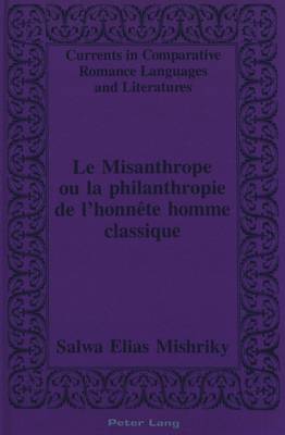 Misanthrope ou la Philanthropie de L'honnete Homme Classique - Currents in Comparative Romance Languages & Literatures 27 (Hardback)