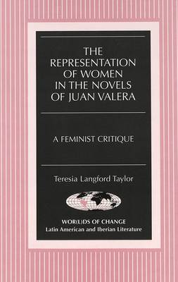 The Representation of Women in the Novels of Juan Valera: A Feminist Critique - Wor(L)Ds of Change: Latin American and Iberian Literature 4 (Hardback)