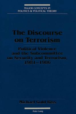 The Discourse on Terrorism: Political Violence and the Subcommittee on Security and Terrorism, 1981-1986 - Major Concepts in Politics and Political Theory 6 (Paperback)