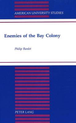 Enemies of the Bay Colony - American University Studies, Series 9: History 157 (Hardback)