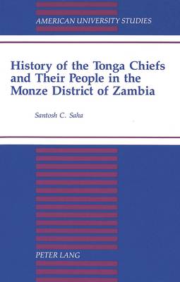 History of the Tonga Chiefs and Their People in the Monze District of Zambia - American University Studies Series 21: Regional Studies 12 (Hardback)